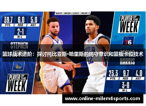 篮球战术进阶：探讨托比亚斯·哈里斯的防守意识和篮板卡位技术