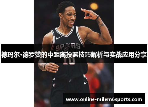 德玛尔·德罗赞的中距离投篮技巧解析与实战应用分享