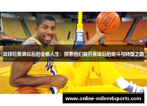 篮球巨星退役后的全新人生：探索他们离开赛场后的奋斗与转型之路