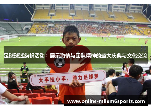 足球球迷旗帜活动：展示激情与团队精神的盛大庆典与文化交流