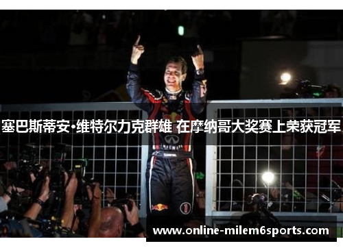 塞巴斯蒂安·维特尔力克群雄 在摩纳哥大奖赛上荣获冠军