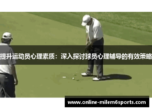 提升运动员心理素质：深入探讨球员心理辅导的有效策略