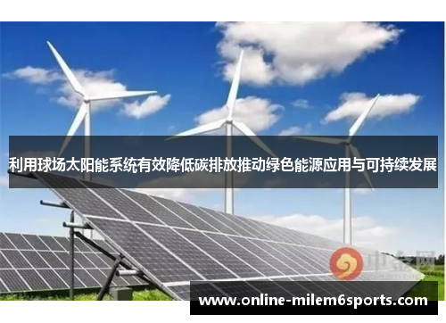利用球场太阳能系统有效降低碳排放推动绿色能源应用与可持续发展