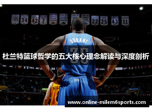 杜兰特篮球哲学的五大核心理念解读与深度剖析