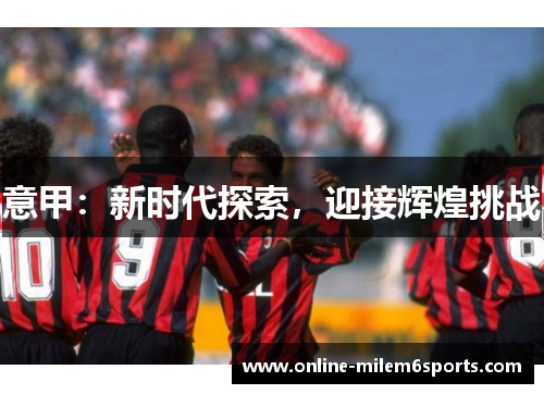 意甲：新时代探索，迎接辉煌挑战