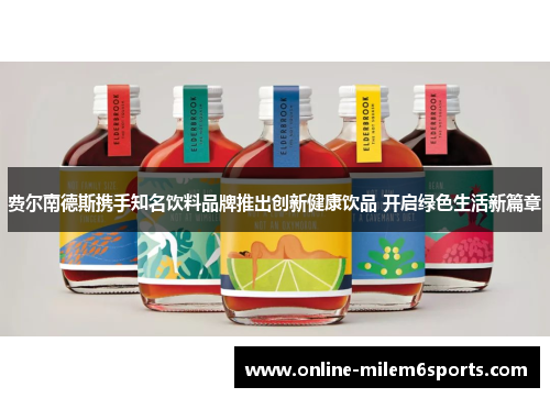 费尔南德斯携手知名饮料品牌推出创新健康饮品 开启绿色生活新篇章