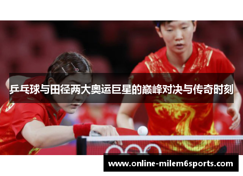 乒乓球与田径两大奥运巨星的巅峰对决与传奇时刻