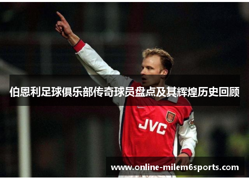 伯恩利足球俱乐部传奇球员盘点及其辉煌历史回顾