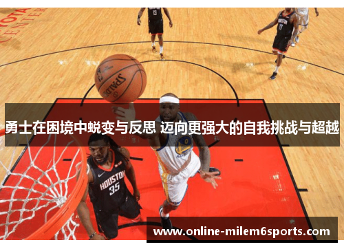 勇士在困境中蜕变与反思 迈向更强大的自我挑战与超越