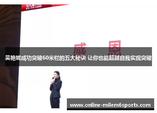 吴艳妮成功突破60米栏的五大秘诀 让你也能超越自我实现突破