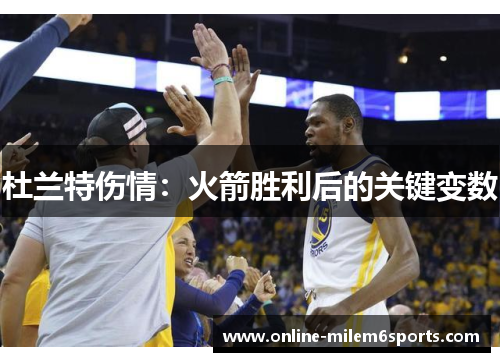 杜兰特伤情：火箭胜利后的关键变数