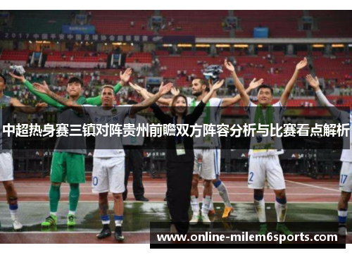 中超热身赛三镇对阵贵州前瞻双方阵容分析与比赛看点解析