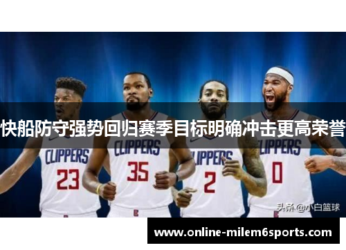 快船防守强势回归赛季目标明确冲击更高荣誉