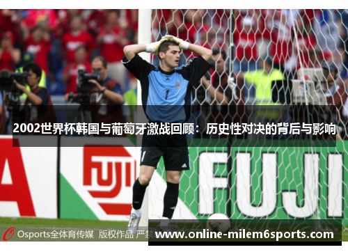 2002世界杯韩国与葡萄牙激战回顾：历史性对决的背后与影响