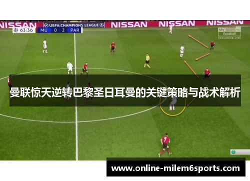 曼联惊天逆转巴黎圣日耳曼的关键策略与战术解析