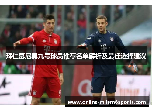 拜仁慕尼黑九号球员推荐名单解析及最佳选择建议