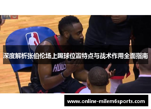深度解析张伯伦场上踢球位置特点与战术作用全面指南